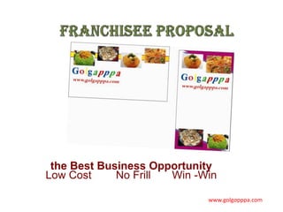 the Best Business Opportunity
Low Cost No Frill Win -Win
www.golgapppa.com
 