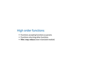 High order functions
Functions accepting functions as params
Functions returning other functions
lter, map, reduce (now in functools module)
 