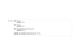 In [4]: def v3(v):
return v**3
def v2(v):
return v**2
def my_awesome_function(v,h):
return(h(v))
assert my_awesome_function(3,v2) == 9
assert my_awesome_function(3,v3) == 27
 