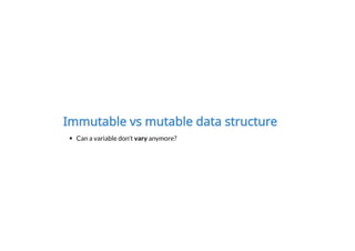 Immutable vs mutable data structure
Can a variable don't vary anymore?
 