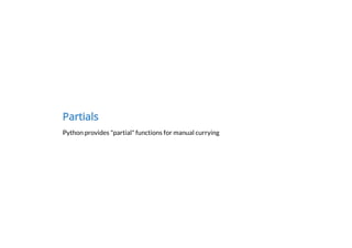 Partials
Python provides "partial" functions for manual currying
 