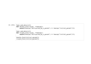 In [18]: @get_ned_data(n=2)
def double_func(*args, **kwargs):
assert(kwargs["multiplied_by_n_param"] == kwargs["initial_param"]*2)
@get_ned_data(n=3)
def triple_func(*args, **kwargs):
assert(kwargs["multiplied_by_n_param"] == kwargs["initial_param"]*3)
double_func(initial_param=3)
triple_func(initial_param=5)
 