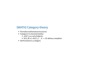 (MATH) Category theory
Formalize mathematical structures
Category C is characterized by:
, as a set of objects;
de nes a morphism
Set/Functions is a category
 