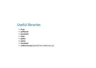 Useful libraries
fn.py
pyMonad
pyrsistent
toolz
pykka
pulsar
cleveland
underscore.py (ported from underscore_js)
 
