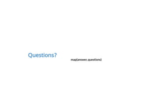Questions?
map(answer, questions)
 