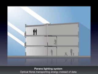 Parans lighting system
Optical ﬁbres transporting energy instead of data
 