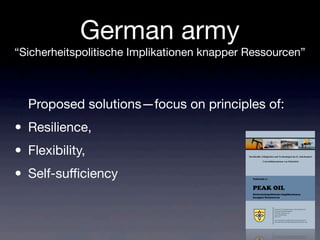 German army
“Sicherheitspolitische Implikationen knapper Ressourcen”
Streitkräfte, Fähigkeiten und Technologien im 21. Jahrhundert
- Umweltdimensionen von Sicherheit -
Proposed solutions—focus on principles of:
• Resilience,
• Flexibility,
• Self-suﬃciency
 