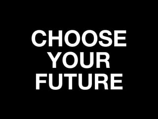 CHOOSE
YOUR
FUTURE
 