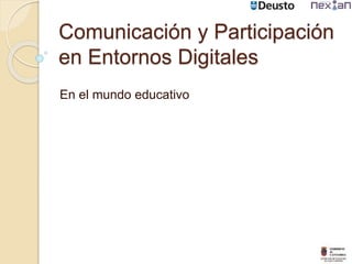 Comunicación y Participación
en Entornos Digitales
En el mundo educativo
 
