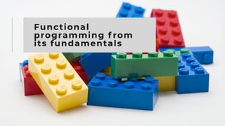 1
Functional
programming f rom
its fundamentals
 