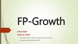 FP-Growth
Fatima Radi
Farah Al-Tufaili
University of Kufa – facility of computer science and math
computer science department 2015
 
