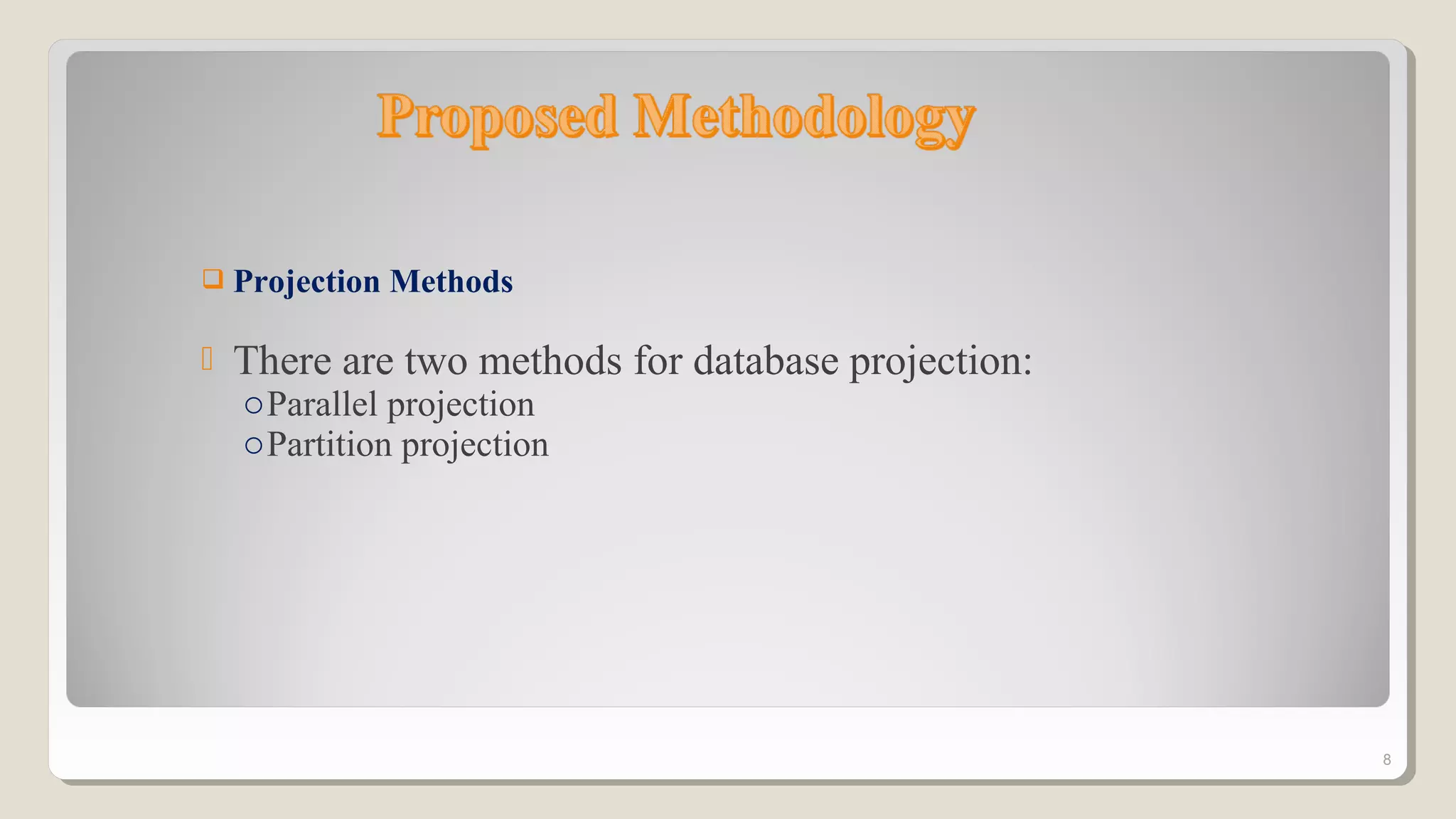  Projection Methods
 There are two methods for database projection:
oParallel projection
oPartition projection
8
 