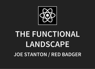 THE FUNCTIONAL
LANDSCAPE
JOE STANTON / RED BADGER
 