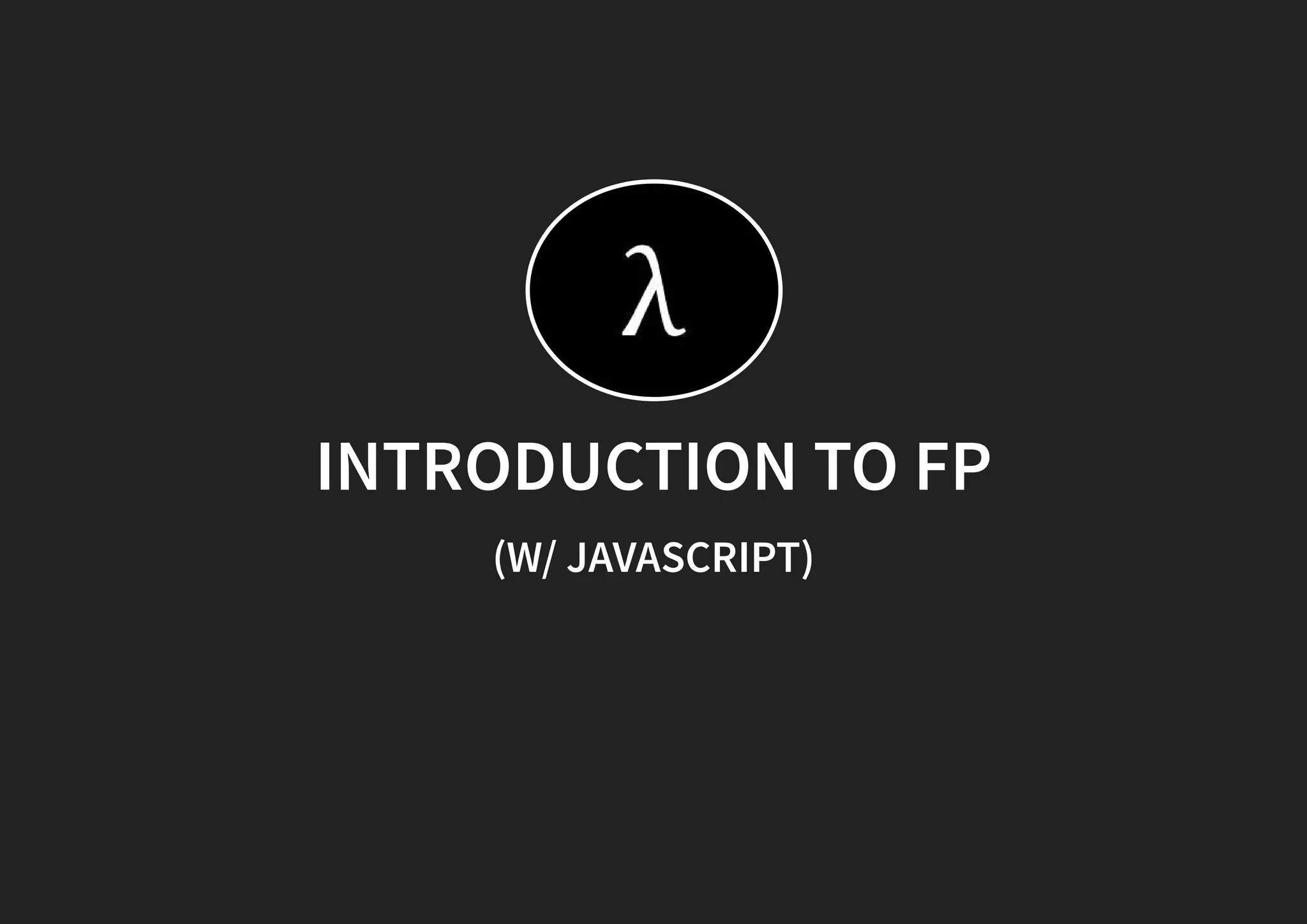 INTRODUCTION TO FP (W/ JAVASCRIPT) 