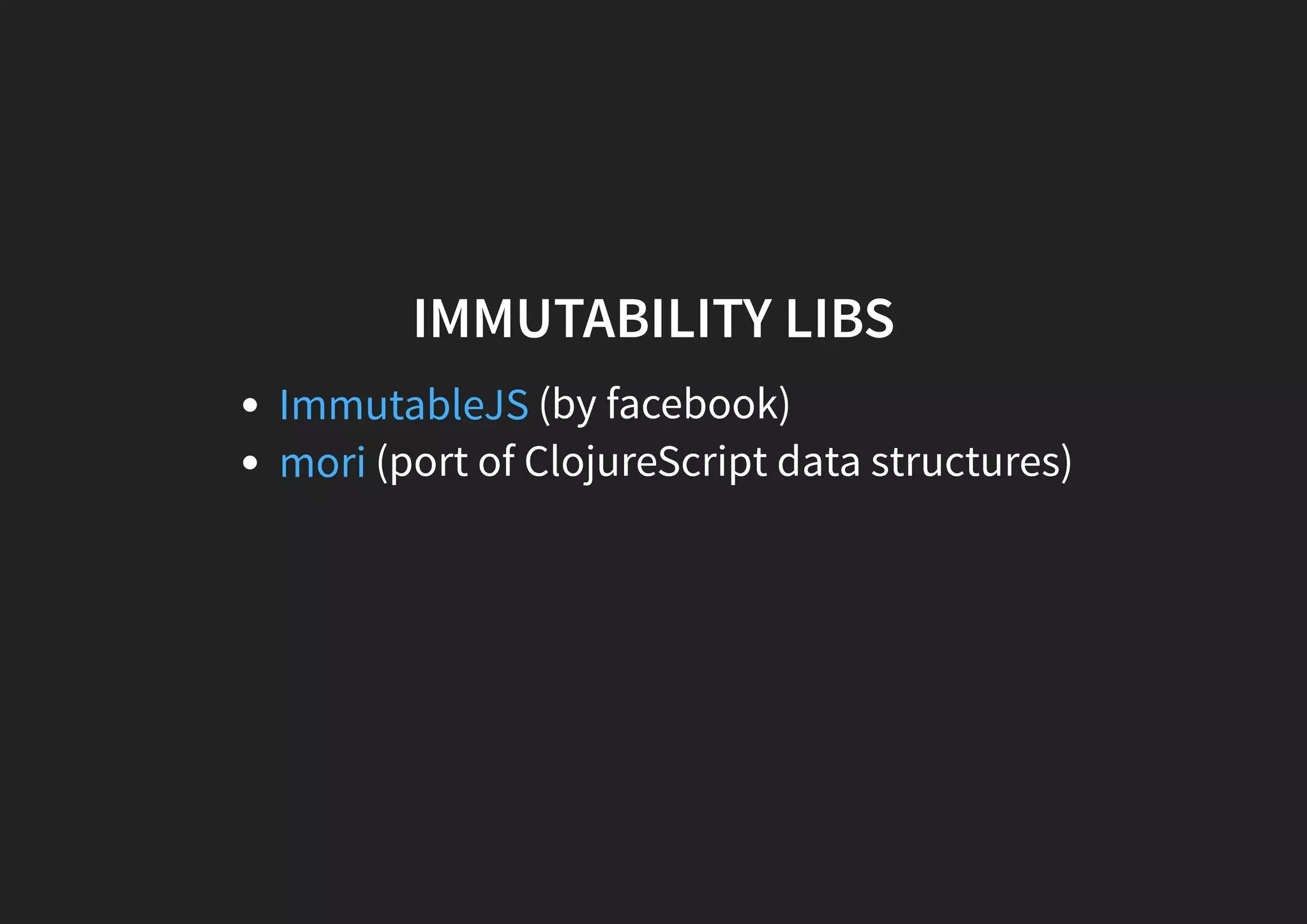 IMMUTABILITY LIBS (by facebook) (port of ClojureScript data structures) ImmutableJS mori 