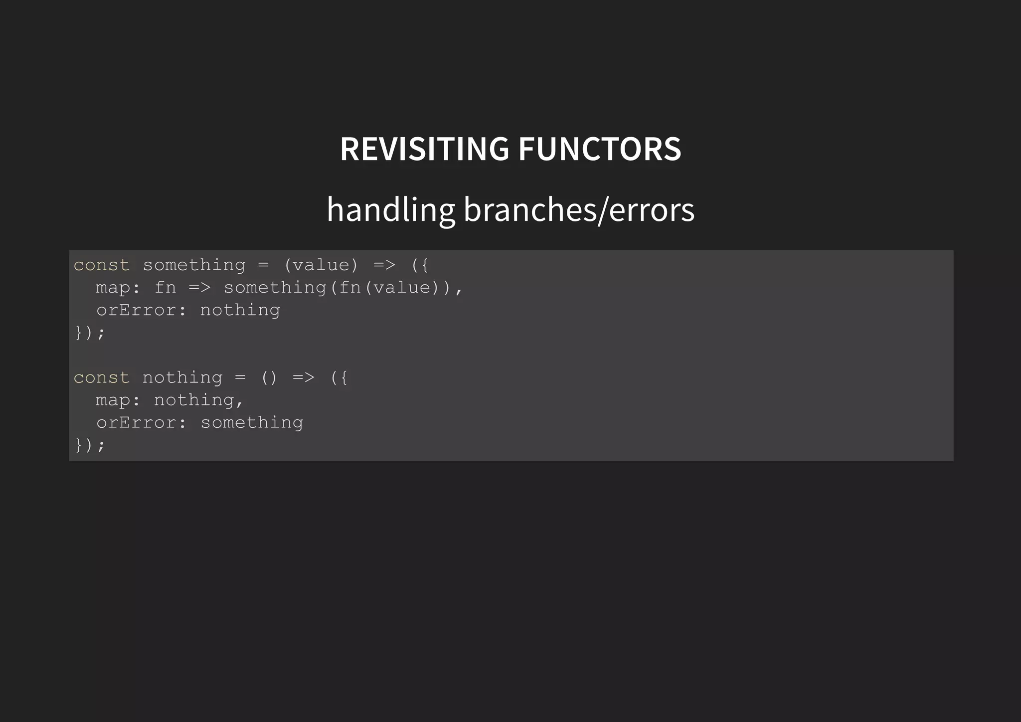 REVISITING FUNCTORS Maybe? When we use the Something and Nothing Functors together in a function like this, we're actually implementing the Maybe Functor. It allows easier and safer null/empty checks without sacrificing readability. 