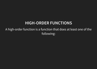 HIGH-ORDER FUNCTIONS
A high-order function is a function that does at least one of the
following:
 