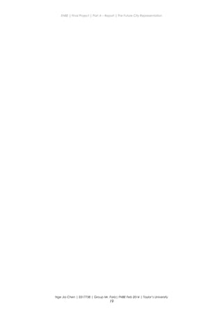 ENBE | Final Project | Part A – Report | The Future City Representation
Nge Jia Chen | 0317738 | Group Mr. Fariz| FNBE Feb 2014 | Taylor’s University
19
 