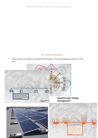ENBE | Final Project | Part A – Report | The Future City Representation
The Central Trading place
All economic activities is centered at this place. The most prosperous place in the
city.
Industrial area/ Energy
management
Nge Jia Chen | 0317738 | Group Mr. Fariz| FNBE Feb 2014 | Taylor’s University
47
 