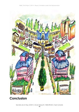 ENBE | Final Project | Part A – Report | The Better Livable Town Representation
Conclusion
Ryan Kerry Jee Jin Yiing | 0318715 | Mr Lee Cherng Yih | FNBE APR 2014 | Taylor’s University
48
 