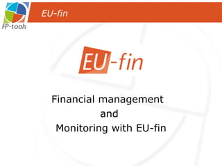 Financial management  and  Monitoring with EU-fin EU-fin  