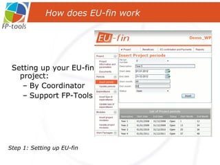 Setting up your EU-fin project: By Coordinator Support FP-Tools How does EU-fin work Step 1: Setting up EU-fin 
