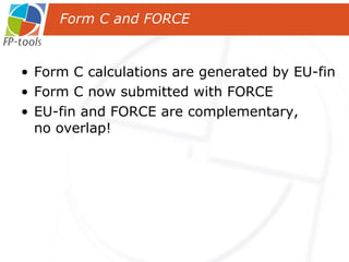Form C calculations are generated by EU-fin Form C now submitted with FORCE EU-fin and FORCE are complementary,  no overlap! Form C and FORCE 
