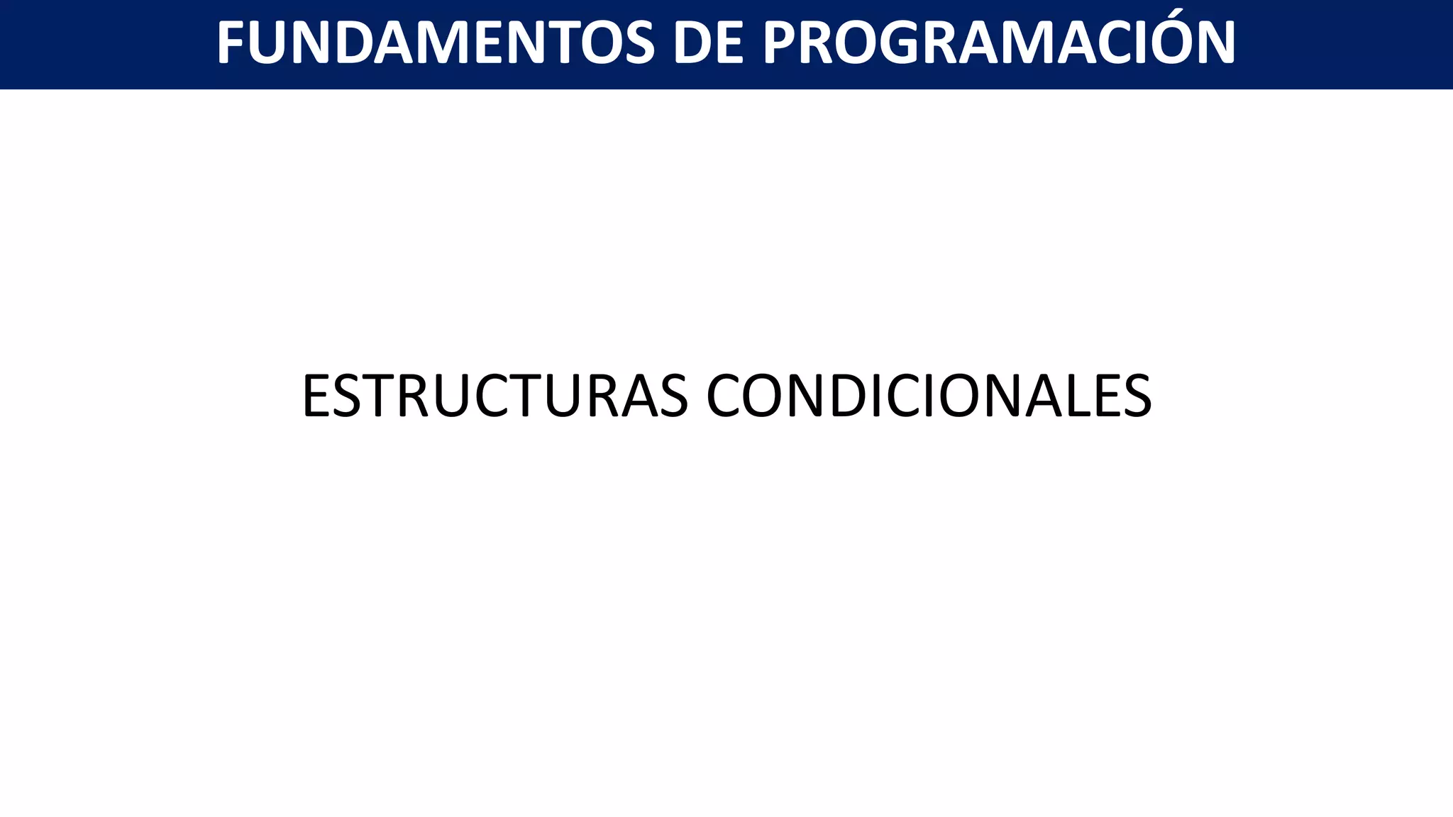 ESTRUCTURAS CONDICIONALES
FUNDAMENTOS DE PROGRAMACIÓN
 