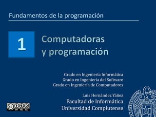 Grado en Ingeniería Informática
Grado en Ingeniería del Software
Grado en Ingeniería de Computadores
Luis Hernández Yáñez
Facultad de Informática
Universidad Complutense
Fundamentos de la programación
1
 