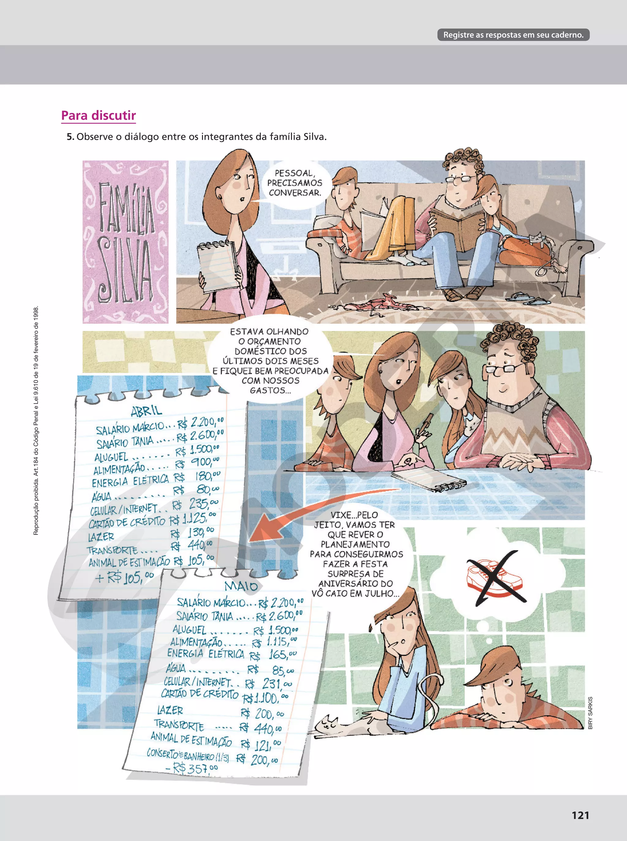 Reprodução
proibida.
Art.184
do
Código
Penal
e
Lei
9.610
de
19
de
fevereiro
de
1998.
121
Registre as respostas em seu caderno.
Reprodução
proibida.
Art.184
do
Código
Penal
e
Lei
9.610
de
19
de
fevereiro
de
1998.
121
Para discutir
5. Observe o diálogo entre os integrantes da família Silva.
BIRY
SARKIS
 