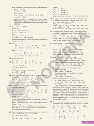 CVII
c) Se comprasse 8 carteiras com o valor não promocional,
a pessoa pagaria:
8 8 14,20 5 113,60
Na promoção:
8 8 a8
5 8 8 (a1
1 7r) 5 8 3 [14,20 1 7 3 (20,80)] 5
5 8 8 8,60 5 68,80
Então, ao comprar 8 carteiras, uma pessoa pagaria
R$ 113,60 pelo preço normal e R$ 68,80 pelo preço
promocional. Na promoção, portanto, a economia seria
R$ 44,80.
14. r 5 1.400 e a2
5 2.000
Temos que:
a8
5 a1
1 (8 2 1)r 5 a1
1 7r
a2
5 a1
1 r V a1
5 a2
2 r
Logo:
a8
5 a2
2 r 1 7r 5 a2
1 6r
a8
5 2.000 1 6 8 1.400 5 10.400
Portanto, no oitavo dia, o atleta terá percorrido 10.400 m,
ou seja, 10,4 km.
15. a) a17
5 a1
1 16r
239 5 a1
1 16 8 4 V a1
5 239 2 64 V a1
5 2103
Logo, o primeiro termo dessa PA é 2103.
b) a10
5 a1
1 9r
9 9
1
9
1
5 1 8 2
a 




 V a1
5 9 1 1 V a1
5 10
Logo, o primeiro termo dessa PA é 10.
16. Resposta pessoal.
17.
a
a a
a r
a
4
7 13
1
1
10
25
3 10
5
1 5 2
V
1 5




 2 25
1 1 1 5 2
V
6 1
1
r a r





V
1 5
1 5 2
a r
a r





3 10
2 18 25
1
1
Resolvendo o sistema, encontramos:
a r
1
5
4
e
5
4
5 5 2
8 1
18. Para que a sequência (p 1 5, 3p, p2
2 1) seja uma PA,
devemos ter:
3p 2 (p 1 5) 5 p2
2 1 2 3p V p2
2 5p 1 4 5 0 V
V p 5 1 ou p 5 4
Logo, p pode assumir o valor 1 ou o valor 4.
19. Como (3, x 1 7, x2
2 4, 6x) é uma PA, podemos escrever
o seguinte sistema:
7 3 4 ( 7) 2 15 0 (I)
4 ( 7) 6 ( 4) 2 7 15 0 (II)
2 2
2 2 2
1 2 5 2 2 1 V 2 2 5
2 2 1 5 2 2 V 2 2 5
x x x x x
x x x x x x





De (I): x 5 5 ou x 5 23
De (II): x 5 5 ou x 5 2
3
2
Assim, para satisfazer ambas as equações, x deve ser
igual a 5.
Então, substituindo x por 5 nos termos da PA, obtemos:
(3, 12, 21, 30)
Logo, o perímetro do quadrilátero cujas medidas dos
lados são 3, 12, 21 e 30 unidades de comprimento é
66 unidades de comprimento.
20. Para inserir quatro meios aritméticos entre 212 e 48,
vamos determinar a2
, a3
, a4
e a5
da PA
(212, a2
, a3
, a4
, a5
, 48).
a1
5 212
a6
5 48 V 212 1 5r 5 48 V 5r 5 60 V r 5 12
Assim:
a2
5 212 1 12 5 0
a3
5 212 1 2 8 12 5 12
a4
5 212 1 3 8 12 5 24
a5
5 212 1 4 8 12 5 36
Logo, a sequência procurada é (212, 0, 12, 24, 36, 48).
21. A sequência dos múltiplos de 4 é uma PA de razão 4.
O primeiro múltiplo de 4 existente entre 101 e 3.001 é
a1
 5 104 e o último é an
5 3.000.
De an
5 a1
1 (n 2 1)r, temos:
3.000 5 104 1 (n 2 1) 8 4 V 3.000 5 104 1 4n 2 4 V
V 4n 5 2.900 V n 5 725
Portanto, existem 725 múltiplos de 4 entre 101 e 3.001.
22. A sequência dos números pares é uma PA de razão 2.
O primeiro número par entre 23 e 987 é a1
5 24 e o
último é an
5 986.
an
5 a1
1 (n 2 1)r V 986 5 24 1 (n 2 1) 8 2 V
V 986 5 24 1 2n 2 2 V 2n 5 964 V n 5 482
Logo, há 482 números pares entre 23 e 987.
23. Temos: PA (10, ..., 184) e r 5 6
# #
a1
an
an
5 a1
1 (n 2 1)r V 184 5 10 1 (n 2 1) 8 6 V
V 184 5 10 1 6n 2 6 V 6n 5 180 V n 5 30
Descontando os extremos, temos: 30 2 2 5 28
Logo, devem ser inseridos 28 meios aritméticos.
24. a) a1
5 660, r 5 230 e n 5 12; então:
a12
5 a1
1 11r 5 660 1 11 8 (230) 5 330
Logo, o valor da última prestação foi R$ 330,00.
O valor da penúltima prestação é dado por a11
:
a11
5 a1
1 10r V a11
5 660 1 10 8 (230) 5 360
Logo, a penúltima prestação foi R$ 360,00.
b) Soma da primeira e da última prestação:
660 1 330 5 990
Logo, a soma é R$ 990,00.
Soma da segunda e da penúltima prestação:
630 1 360 5 990
Logo, a soma é R$ 990,00.
c) O valor final da moto a prazo foi:
V 5 3.500 1 660 1 630 1 600 1 570 1 540 1
1 510 1 480 1 450 1 420 1 390 1 360 1 330
V 5 9.440
Logo, o valor final da moto a prazo foi R$ 9.440,00.
Comentário: Pode‑se explorar melhor o item b mostrando
aos alunos que a soma da primeira parcela com a última
é 990, que é igual à soma da segunda com a penúltima,
que é igual à soma da terceira com a antepenúltima, e
assim por diante. Logo, a soma das 12 parcelas é igual a
6 8 (990), ou seja, 5.940. Portanto, o valor final do carro
a prazo foi R$ 5.940,00 1 R$ 3.500,00 de entrada, tota‑
lizando R$ 9.440,00.
25. Deve‑se orientar os alunos a usar x 2 r, x e x 1 r para
representar três termos consecutivos de uma PA. Assim:
( )
( )
x r x x r
x r x x
( )
(
2 8 8 1 5
2 1 1
420
) 3
2 2
2 5 2
V
2 8 5
5
r
x r x
x
12
420





( )
12
2
V





V
2 5
5 2
V
2 1 5
x xr
x
r
3 2 2
420
4
64 42
4





0
0
x 4
5 2
V





V
5
5 2
V
5
5 2
4 484
4
1
2 2
r
x
r
x
21
4










1 ou
4
V
5 5 2
5 2
r r
x
1 11





 