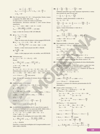 CIX
5
8 2 1
S






24
1
2
21
4
2
24
V 5 8
S 12
19
4
24
V
V S24
5 57
30. Em 12 anos temos 12 8 12 5 144 parcelas. Então, temos
a seguinte PA: (600, 605, 610, ..., a144
)
O valor total é a soma de todas as parcelas.
Inicialmente, devemos calcular o 144o
termo dessa
sequência.
a144
5 a1
1 143r 5 600 1 143 8 5 5 1.315
5
8 1
5
S
144 (600 1.315)
2
137.880
144
Logo, o valor do terreno é R$ 137.880,00.
31. a) a8
5 a1
1 7 8 (28)
a8
5 140 1 (256)
a8
5 84
Logo, no oitavo mês do plano o aluno pagará R$ 84,00.
b) a12
5 a1
1 11 8 (28) 5 140 2 88 5 52
S
a a
12
1 12
12
6
)
2
(140 52) 1
5
8 1
5 8 1 5
(
.
.152
Então, o valor total anual será R$ 1.152,00.
c)
1 152
.
12
96
5
Logo, o valor pago por mês, em média, será R$ 96,00.
32. Sabemos que:
a1
5 3, r 5 19 2 3 5 16 e Sn
5 472
Assim:
S
n a a
n
n )
2
5
1
( 1
V 4
3
72
)
2
5
1
n an
(
V
V 3n 1 nan
5 944 (I)
Temos que:
an
5 a1
1 (n 2 1) 8 r 5 3 1 (n 2 1) 8 16 5 16n 2 13
Substituindo o valor de an
por 16n 2 13 em (I), obtemos:
3n 1 n 8 (16n 2 13) 5 944 V 16n2
2 10n 2 944 5 0 V
V n 5 8 ou n
8
5 2
59
(não serve)
Logo, devem ser somados 8 termos dessa PA para que
Sn
5 472.
33. Como a razão r é 6, temos:
a30
5 a1
1 29r V a30
5 a1
1 29 8 6 V a30
5 a1
1 174
S
n a a
n
n )
2
5
1
( 1
S
a a
30
1 1
30 174)
2
5
8 1 1
(
V 1.430 5 15(2a1
1 174) V
V 30a1
5 1.430 2 2.610 V 30a1
5 21.180 V
V a1
118
3
5 2
Assim: a a r
8 1
118
7
3
42
8
3
5 1 8 5 2 1 5
Logo, o oitavo termo dessa PA é
8
3
.
34. A sequência dos múltiplos de 6 é uma PA de razão 6.
O primeiro múltiplo de 6 no intervalo ]230, 650[ é 234, e
o último múltiplo de 6 nesse intervalo é 648.
an
5 a1
1 (n 2 1) 8 r V 648 5 234 1 6n 2 6 V
V 6n 5 420 V n 5 70
Logo, existem 70 múltiplos de 6 entre 230 e 650.
5
1
V 5
8 1
V
V 5
S
n a a
S
S
n
n
( )
2
70 (234 648)
2
30.870
1
70
70
Portanto, a soma dos múltiplos de 6 compreendidos entre
230 e 650 é 30.870.
35.
x x x x
2 10 10 10
7 9
...
17
462
1 1 1 1 5
Podemos perceber que essa equação representa a soma
dos termos de uma PA em que:
r
x
5
5 , a
x
1
2
5 e a
x
n
10
5
17
Primeiro, vamos determinar o valor de n:
an
5 a1
1 (n 2 1)r
5 1 2 8
x x
n
x
17
10 2
( 1)
5
V 2 5 8
n
x
x
1
12
10
5
V
V n 2 1 5 6 V n 5 7
Agora, vamos determinar o valor de x:
S
n a a
n
n )
2
5
1
( 1
462
7
5
1
x x
2
17
10
2






V
22
10
462
7
x 2
5
8
V
V 22x 5 132 8 10 V x 5 60
Logo, S 5 {60}.
36. Representando a situação, temos:
Sn
5 448, a1
5 13, a2
5 15, a3
5 17 e r 5 2
Assim:
an
5 a1
1 (n 2 1)r 5 13 1 (n 2 1) 8 2 5 11 1 2n
S
n a a
n
n )
2
5
1
( 1
4 8
13 1 2
4
1 )
2
5
8 1 1
n n
(
V 448 5 12n 1 n2
V
V n2
1 12n 2 448 5 0 V n 5 16 ou n 5 228 (não serve)
Portanto, o número total de filas desse teatro é 16.
37. Podemos representar as quantidades de lotes distribuídos
por uma PA de r 5 2 e a1
5 1.
Se foram distribuídas 1.089.000 ações e cada lote tem
1.000 ações, então foram distribuídos 1.089 lotes.
Seja n o número de clientes e an
o número de lotes do
último cliente premiado, temos:
an
5 1 1 2(n 2 1) V an
5 2n 2 1
S
n a a
n
n
5
1
( )
2
1
1.089 5
(1 2 1)
2
1 2
n n
V 1.089 5 n2
V
V n 5 33 ou n 5 233 (não serve)
Portanto, o número de clientes presenteados foi 33.
alternativa e
38. Como a PA é crescente, r . 0.
(a4
)2
5 144 V a4
5 12 (I) ou a4
5 212 (II)
(I) Para a4
5 12, vamos ter:
a a
a
a r a
2 3
4
1 1
26
12
2
1 5 2
5
V
1 1 1





r
r
a r
26
12
1
5 2
1 5
V
3





V
1 5 2
1 5
V 5 2
3 26
12
3
1
1
1
2
3
a r
a r
a





8
8 e
50
3
r 5
(II) Para a4
5 212, vamos ter:
a a
a
a r
2 3
4
1
26
12
3 26
1 5 2
5 2
V
1 5 2





2
a
a r
1 12
1 5 2
V
3





V a r
1 14 e
2
3
5 2 5
Logo, a1
5 238 e r
50
3
5 ou a1
5 214 e r
2
3
5 .
• Se a1
5 238 e r
50
3
5 , temos:
a a r
5 1 4 3
200
3
86
3
5 1 5 2 1 5
8






5
8 1
5
8 2 1
5 2
S
a a
5 ( )
2
5 38
86
3
2
70
3
5
1 5
 
