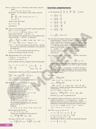 CXIV
71. (I) Como a, b e a 1 b formam, nessa ordem, uma PA,
temos:
b 2 a 5 (a 1 b) 2 b V b 5 2a
(II) Como 2a
, 16 e 2b
formam, nessa ordem, uma PG,
temos:
16
2
2
16
5
a
b
V 162
5 2a
8 2b
V 28
5 2a 1 b
V
V a 1 b 5 8
Assim, de (I) e (II), temos:
3a 5 8 V a 5
8
3
alternativa e
72. Como os três números estão em PA, podemos indicá‑los
por x 2 r, x e x 1 r. Assim:
x 2 r 1 x 1 x 1 r 5 90 V 3x 5 90 V x = 30
Logo, temos a PA (30 2 r, 30, 30 1 r).
Acrescentando 10 ao segundo termo e 40 ao último termo,
temos a PG (30 2 r, 40, 70 1 r). Nessa PG:
40
30
70
40
2
5
1
r
r
V 1.600 5 2.100 1 30r 2 70r 2 r2
V
V r2
1 40r 2 500 5 0 V r 5 250 ou r 5 10
• Se r 5 250, os três números serão 80, 30 e 220 (não
serve, pois, de acordo com o enunciado, os três números
são positivos).
• Se r 5 10, os três números serão 20, 30 e 40.
Portanto, os números são 20, 30 e 40.
73. Representando a PA e a PG, temos:
• PA (2, a2
1 1, a3
), com a3
. 0
• PG (2, a2
, a3
), com a3
. 0
Então, podemos escrever o seguinte sistema de equações:
a a a
a a
a
a
a
a a










1 2 5 2 1
5
V
5
5
1 2 ( 1)
2
2
(I)
( ) 2 (II)
2 3 2
2 3
2
2
3
2
2
3
Substituindo o valor de a2
por
a3
2
na equação (II), obtemos:
5
a
a
2
2
3
2
3





 V 8 2 5
a
a
4
2 0
3
3





 V
V a3
5 8 ou a3
5 0 (não serve)
Logo, o terceiro termo das progressões é 8.
74. a) PA (a1
, a2
, a3
, ...) e PG (d1
, d2
, d3
, ...)
Sabemos que:
• PA de razão r = 4 V (a 2 4, a, a 1 4, ...) (I)
• PG de razão q = r 2 1 V q = 3
• d1
= a1
1 3 = a 2 4 1 3 = a 2 1
• d2
= a2
1 5 = a 1 5
• d3
= a3
1 19 = a 1 4 1 19 = a 1 23
Podemos, então, escrever:
PG (a 2 1, a 1 5, a 1 23, ...)
Sendo q = 3, temos:
5
1
3
1
2
5
a
a
V a 1 5 = 3a 2 3 V a = 4
Substituindo o valor de a em (I), obtemos:
PA (0, 4, 8, ...)
Portanto:
a1
= 0; a2
= 4; a3
= 8; d1
= 3; d2
= 9; d3
= 27
b) O décimo termo da PA é:
a10
= 0 1 9 8 4 V a10
= 36
A soma dos 10 primeiros termos da PA é:
S10
=
10 (0 36)
2
8 1
V S10
= 180
c) Temos a PG (3, 9, 27, ...), com q = 3.
S5
=
3 (3 1)
3 1
5
8 2
2
V S5
=
3 242
2
8
V S5
= 363
Exercícios complementares
1. Na sequência
3
4
3
2
12
7
15
8
...
, , , , ,
6
5





, temos:
3 1
3 1
3
4
1 5
8
1
5
a
3 2
3 2
6
5
2 5
8
1
5
a
3 3
3 3
9
6
3
2
3 5
8
1
5 5
a
3 4
3 4
12
7
4 5
8
1
5
a
3 5
3 5
15
8
5 5
8
1
5
a
.
.
.
3
3
, com
5
1
Ñ NÇ
a
n
n
n
n
2. Nos meses de janeiro, fevereiro e março foram vendidas,
respectivamente, 33.000, 34.500 e 36.000 passagens.
Como o padrão de crescimento é mantido para os pró‑
ximos meses, essas vendas formam uma PA de razão
r 5 1.500. Queremos saber o número de passagens ven‑
didas no mês de julho, ou seja, o sétimo termo dessa PA:
a7
5 33.000 1 (7 2 1) 8 1.500 5 42.000
Portanto, foram vendidas 42.000 passagens.
alternativa d
3. A sequência (1896, 1900, 1904, ..., 2016) é uma PA de
a1
5 1896, an
5 2016 e r 5 4.
an
5 a1
1 (n 2 1)r
2016 5 1896 1 (n 2 1)4 V n 2 1 5
120
4
V n 5 31
Assim, caso nenhum dos Jogos Olímpicos tivessem sido
cancelados nesse período, em 2016 teriam ocorrido
31 vezes.
De acordo com o enunciado, em 2016 ocorreu a
28a
  edição dos Jogos Olímpicos, e não a 31a
edição.
Logo, os Jogos Olímpicos deixaram de acontecer três
vezes nesse período.
4. Temos:
• 5
1
S
a a
10 ( )
2
10
1 10
100 5 5 8 (a1
1 a1
1 9r) V 2a1
1 9r 5 20 (I)
•
20 ( )
2
20
1 20
5
1
S
a a
400 5 10 8 (a1
1 a1
1 19r) V 2a1
1 19r 5 40 (II)
Resolvendo o sistema formado pelas equações (I) e (II),
encontramos: a1
5 1 e r 5 2
a30
5 a1
1 29r 5 1 1 29 8 2 5 59
Assim:
30( )
2
30
1 30
5
1
S
a a
5 15 8 (1 1 59) 5 900
Portanto, S30
é, sim, o quadrado de 30.
5. O primeiro número na forma 2k
, com k Ñ N, entre 3 e
3.000 é o número 22
5 4, e o último é 211
5 2.048.
Sabemos que esses números estão em PG de razão q 5 2.
Aplicando a fórmula do termo geral de uma PG, temos:
an
5 a1
8 qn 2 1
V 2.048 5 4 8 2n 2 1
V 2n 2 1
5 512 V
V 2n 2 1
5 29
V n 2 1 5 9 V n 5 10
6. PG (a1
, a2
, a3
, a4
, a5
) e q . 0
a a a a q
1 3 1 1
9
2
9
2
1 5 V 1 8 5
2
(I)
a1
8 a2
8 a3
8 a4
8 a5
5 (a1
)5
8 q10
5 1.024
(a1
8 q2
)5
5 45
V a1
8 q2
5 4 (II)
Substituindo o valor de a1
8 q2
por 4 na equação (I), obtemos:
a a
1 1
9
2
1
2
1 5 V 5
4
 