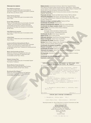 Elaboração dos originais:
Dario Martins de Oliveira
Licenciado em Matemática pela Universidade de
São Paulo. Professor em escolas particulares e públicas
de São Paulo por 20 anos. Editor.
Edson Ferreira de Souza
Licenciado em Matemática pela Universidade de São
Paulo. Editor.
Ernani Nagy de Moraes
Mestre em Educação (área de concentração: Educação
– Opção: Ensino de Ciências e Matemática) pela
Universidade de São Paulo. Professor da Escola de
Aplicação da Faculdade de Educação da Universidade
de São Paulo.
Fabio Martins de Leonardo
Licenciado em Matemática pela Universidade de São
Paulo. Editor.
Juliana Ikeda
Licenciada em Matemática pela Universidade de São
Paulo. Editora.
Luciana de Oliveira Gerzoschkowitz Moura
Mestre em Educação (área de concentração: Educação
– Opção: Ensino de Ciências e Matemática) pela
Universidade de São Paulo. Professora em escola particular
de São Paulo.
Maria José Guimarães de Souza
Mestre em Ciências no Programa de Ciência da
Computação e licenciada em Matemática pela
Universidade de São Paulo. Editora.
Natasha Cardoso Dias
Licenciada em Matemática pela Universidade Federal
Fluminense. Professora.
Renata Martins Fortes Gonçalves
Mestre em Educação Matemática pela Pontifícia
Universidade Católica de São Paulo. Editora.
Romenig da Silva Ribeiro
Mestre em Ciências no Programa de Ciência da
Computação e licenciado em Matemática pela
Universidade de São Paulo. Editor.
Edição de texto: Daniela Santo Ambrosio, Daniel Vitor Casartelli Santos,
Dario Martins de Oliveira, Edson Ferreira de Souza, Izabel Bueno, Juliana Ikeda,
Larissa Calazans, Maria José Guimarães de Souza, Marjorie Mayumi Haneda Hirata,
Renata Martins Fortes Gonçalves, Romenig da Silva Ribeiro
Assistência editorial: Danielle Christiane dos Santos Canteiro, Enrico Briese
Casentini, Patricia Felipe
Preparação de texto: Mariane de Mello Genaro Feitosa, ReCriar editorial
Assessoria pedagógica: Fabio Simon, Fernando Barriento, Igor Suga,
Jean Rocatelli, Mariana Sartori, Millyane M. Moura Moreira, Paulo Cezar Pinto
Carvalho, Rodrigo Terra
Gerência de design e produção gráfica: Everson de Paula
Coordenação de produção: Patricia Costa
Gerência de planejamento editorial: Maria de Lourdes Rodrigues
Coordenação de design e projetos visuais: Marta Cerqueira Leite
Projeto gráfico: Bruno Tonel, Adriano Moreno Barbosa
Capa: Daniela Cunha
Ilustrações: Otávio dos Santos, Daniela Cunha,
Cube29/Shutterstock, Turbodesign/Shutterstock
Coordenação de arte: Wilson Gazzoni Agostinho
Edição de arte: Elaine Cristina da Silva
Editoração eletrônica: Setup Bureau Editoração Eletrônica
Edição de infografia: Giselle Hirata, Priscilla Boffo
Coordenação de revisão: Maristela S. Carrasco
Revisão: Beatriz Rocha, Cecilia S. Oku, Fernanda Souza, Frederico Hartje, Inaya
Oliveira, Know-how Editorial, Mônica Surrage
Coordenação de pesquisa iconográfica: Luciano Baneza Gabarron
Pesquisa iconográfica: Carol Bock, Junior Rozzo, Mariana Alencar
Coordenação de bureau: Rubens M. Rodrigues
Tratamento de imagens: Ademir Francisco Baptista, Joel Aparecido, Luiz Carlos
Costa, Marina M. Buzzinaro
Pré-impressão: Alexandre Petreca, Everton L. de Oliveira, Marcio H. Kamoto,
Vitória Sousa
Coordenação de produção industrial: Wendell Monteiro
Impressão e acabamento:
1 3 5 7 9 10 8 6 4 2
Reprodução proibida. Art. 184 do Código Penal e Lei 9.610 de 19 de fevereiro de 1998.
Todos os direitos reservados
EDITORA MODERNA LTDA.
Rua Padre Adelino, 758 - Belenzinho
São Paulo - SP - Brasil - CEP 03303-904
Vendas e Atendimento: Tel. (0_ _11) 2602-5510
Fax (0_ _11) 2790-1501
www.moderna.com.br
2020
Impresso no Brasil
20-36403 CDD-510.7
Dados Internacionais de Catalogação na Publicação (CIP)
(Câmara Brasileira do Livro, SP, Brasil)
Conexões : matemática e suas tecnologias : manual
do professor / organizadora Editora Moderna ;
obra coletiva concebida, desenvolvida e produzida
pela Editora Moderna ; editor responsável Fabio
Martins de Leonardo. -- 1. ed. -- São Paulo :
Moderna, 2020.
Obra em 6 v.
Conteúdo: Grandezas, álgebra e algoritmos --
Funções e aplicações -- Estatística e
probabilidade -- Trigonometria -- Geometria plana e
espacial -- Matrizes e geometria analítica
Bibliografia.
1. Matemática (Ensino médio) I. Leonardo, Fabio
Martins de.
Índices para catálogo sistemático:
1. Matemática : Ensino médio 510.7
Cibele Maria Dias - Bibliotecária - CRB-8/9427
 