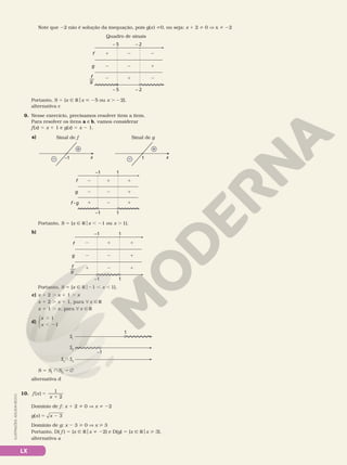 LX
Note que 22 não é solução da inequação, pois g(x) i0, ou seja: x 1 2 i 0 V x i 22
Quadro de sinais
g
f
– 5 – 2
– 5 – 2
1 2 2
2 2 1
2 1 2
f
g
—
Portanto, S 5 {x Ñ Rox  25 ou x . 2 2}.
alternativa c
9. Nesse exercício, precisamos resolver item a item.
Para resolver os itens a e b, vamos considerar
f(x) 5 x 1 1 e g(x) 5 x 2 1.
a) Sinal de f Sinal de g
x
–
+
1
x
–
+
–1
g
f
–1 1
1
2 1 1
2 2 1
1 2 1
–1
f 8 g
Portanto, S 5 {x Ñ Rox , 21 ou x . 1}.
b)
g
f
–1 1
1
2 1 1
2 2 1
1 2 1
–1
f
g
—
Portanto, S 5 {x Ñ Ro21 , x , 1}.
c) x 1 2 . x 1 1 . x
x 1 2 . x 1 1, para ? x Ñ R
x 1 1 . x, para ? x Ñ R
d)
x
x
1
1
.
, 2



1
–1
SI
SII
SII
SII
S 5 SI
} SII
5 Ö
alternativa d
10. f x
x
( )
1
2
5
1
Domínio de f: x 1 2 i 0 V x i 22
g x x
( ) 3
5 2
Domínio de g: x 2 3  0 V x  3
Portanto, D( f ) 5 {x Ñ Rox i 22} e D(g) 5 {x Ñ Rox  3}.
alternativa a
ILUSTRAÇÕES:
ADILSON
SECCO
 