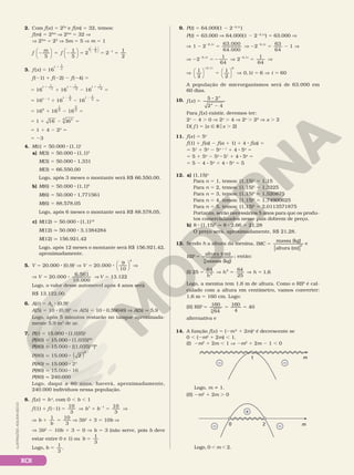 XCII
9. P(t) 5 64.000(1 2 220,1t
)
P(t) 5 63.000 V 64.000(1 2 220,1t
) 5 63.000 V
V 2 5 V 2 5 2 V
2 2
1 2 63.000
64.000
2 63
64
1
0,1 0,1
t t
V 2 5 2 V 5 V
2 2
2
1
64
2
1
64
0,1 0,1
t t
V 5 V 5 V 5
1
1
2
1
2
0,1 6 60
0,1 6








t
t t
A população de microrganismos será de 63.000 em
60 dias.
10. f x
x
x
( )
5 2
2 4
5
8
2
Para f(x) existir, devemos ter:
2x
2 4 . 0 V 2x
. 4 V 2x
. 22
V x . 2
D( f ) 5 {x Ñ Rox . 2}
11. f(x) 5 5x
f(1) 1 f(a) 2 f(a 1 1) 1 4 8 f(a) 5
5 51
1 5a
2 5a 1 1
1 4 8 5a
5
5 5 1 5a
2 5a
8 51
1 4 8 5a
5
5 5 2 4 8 5a
1 4 8 5a
5 5
12. a) (1,15)n
Para n 5 1, temos: (1,15)1
5 1,15
Para n 5 2, temos: (1,15)2
5 1,3225
Para n 5 3, temos: (1,15)3
5 1,520875
Para n 5 4, temos: (1,15)4
5 1,74900625
Para n 5 5, temos: (1,15)5
5 2,0113571875
Portanto, serão necessários 5 anos para que os produ‑
tos comercializados nesse país dobrem de preço.
b) 8 8 (1,15)7
q 8 8 2,66 5 21,28
O preço será, aproximadamente, R$ 21,28.
13. Sendo h a altura da menina, IMC
massa (kg)
altura (m)
5
[ ]2 e
RIP
altura (cm)
massa (kg)
3
5 ; então:
(I) 25 5
64
2
2
h
h h
64
25
1,6
V 5 V 5
Logo, a menina tem 1,6 m de altura. Como o RIP é cal‑
culado com a altura em centímetro, vamos converter:
1,6 m 5 160 cm. Logo:
(II) 5 5
RIP
160
64
160
4
3
5 40
alternativa e
14. A função f(x) 5 (2m2
1 2m)x
é decrescente se
0 , (2m² 1 2m) , 1.
(I) 2m2
1 2m , 1 V 2m2
1 2m 2 1 , 0
m
1
– –
Logo, m i 1.
(II) 2m2
1 2m . 0
m
2
0
+
– –
ILUSTRAÇÕES:
ADILSON
SECCO
2. Com f(x) 5 25x
e f(m) 5 32, temos:
f(m) 5 25m
V 25m
5 32 V
V 25m
5 25
V 5m 5 5 V m 5 1
5
1
5
2 2
1
2
5
1
5 1
















2 5 2 5 5 5
2
2
f
m
f
3. f x x
( ) 16
1
1
5
1
f(21) 1 f(22) 2 f(24) 5
5 1 2 5
1
2
1
2
1
2
16 16 16
1 1
1
2
1
1
4
1
1
5 1 2 5
2 2 2
16 16 16
1 1
1
2
1
1
4
1
5 1 2 5
16 16 16
1
2
3
4
0
5 1 2 5
1 16 1 3
4
6
5 1 1 4 2 23
5
5 23
4. M(t) 5 50.000 8 (1,1)t
a) M(3) 5 50.000 8 (1,1)3
M(3) 5 50.000 8 1,331
M(3) 5 66.550,00
Logo, após 3 meses o montante será R$ 66.550,00.
b) M(6) 5 50.000 8 (1,1)6
M(6) 5 50.000 8 1,771561
M(6) 5 88.578,05
Logo, após 6 meses o montante será R$ 88.578,05.
c) M(12) 5 50.000 8 (1,1)12
M(12) q 50.000 8 3,1384284
M(12) q 156.921,42
Logo, após 12 meses o montante será R$ 156.921,42,
aproximadamente.
5. V 5 20.000 8 (0,9)t
V V 20.000
5 8
9
10
4





 V
V V 20.000
6.561
10.000
5 8 V V 5 13.122
Logo, o valor desse automóvel após 4 anos será
R$ 13.122,00.
6. A(t) 5 A0
8 (0,9)t
A(5) 5 10 8 (0,9)5
V A(5) 5 10 8 0,59049 V A(5) q 5,9
Logo, após 5 minutos restarão no tanque aproximada‑
mente 5,9 m3
de ar.
7. P(t) 5 15.000 8 (1,035)t
P(80) 5 15.000 8 (1,035)80
P(80) 5 15.000 8 [(1,035)10
]8
P(80) q 15.000 8 2
8
( )
P(80) q 15.000 8 24
P(80) q 15.000 8 16
P(80) q 240.000
Logo, daqui a 80 anos, haverá, aproximadamente,
240.000 indivíduos nessa população.
8. f(x) 5 bx
, com 0 , b , 1
f f b b
(1) ( 1)
10
3
1 1
1 2 5 V 1 5 V
2
10
3
V 1 5
1
b
b
10
3
V 3b2
1 3 5 10b V
V 3b2
2 10b 1 3 5 0 V b 5 3 (não serve, pois b deve
estar entre 0 e 1) ou b 5
1
3
Logo, b 5
1
3
. Logo, 0 , m , 2.
 