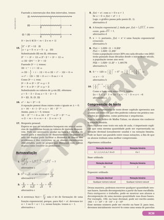 XCIII
5. f(x) 5 ax
, com a . 0 e a i 1
Se x 5 0 V f(x) 5 a0
5 1
Logo, o gráfico passa pelo ponto (0, 1).
alternativa d
6. A função exponencial f, dada por f x
x
( ) 11
5 ( ) , é cres‑
cente, pois 11 . 1.
alternativa d
7. π . 1; portanto, f(x) 5 πx
é uma função exponencial
crescente.
alternativa b
8. P(x) 5 1,029 8 (1 1 0,20)n
P(x) 5 1,029 8 (1,20)n
Como a população cresce 20% em cada década e em 2021
terão passado duas décadas desde o início deste século,
a população nesse ano será:
P(2) 5 1,029 8 (1,2)2
5 1,48176
alternativa b
9. 52x
5 125 V
1
5
53






x
5 V
1
5
1
5
3












x
5
2
V
V x 5 23
alternativa b
10.
1
7
1
7








2 5 1
x x
1 2

Como a base está entre 0 e 1, temos:
2x 1 5  x 2 1 V 2x 2 x  21 2 5 V x  26
alternativa a
Compreensão de texto
A seção Compreensão de texto desse capítulo apresenta aos
alunos um texto em que eles poderão colocar em prática con‑
teúdos já estudados, como potências e sequências.
Com o texto lúdico de Malba Tahan, os alunos vão conhecer
a notação binária.
Para explorar esse texto em sala de aula, é importante expli‑
car que uma mesma quantidade pode ser representada na
notação decimal (usualmente usada) e na notação binária.
Pode‑se fazer um paralelo entre essas notações, a fim de que
os alunos tenham uma melhor compreensão.
Fazendo a intersecção dos dois intervalos, temos:
(I)
(II)
(I)  (II)
1
0 2
0 1 2
S 5 {m Ñ Ro0 , m , 2 e m i 1}
15.
2 2 12
x y
x y x y
I
5 5 (II)
1 5
1 5 V 5 2
( )






Substituindo (II) em (I), obtemos:
25 2 y
1 2y
5 12 V 25
8 22y
1 2y
5 12 V
V 32 8 (2y
)21
1 2y
5 12
Fazendo 2y
5 t, temos:
32 8 t21
1 t 5 12 V
V 8 1 2 5
1
12 0
32
t
t V 32 1 t2
2 12t 5 0 V
V t2
2 12t 1 32 5 0 V t 5 8 ou t 5 4
Como 2y
5 t, vem:
2y
5 8 V 2y
5 23
V y 5 3
2y
5 4 V 2y
5 22
V y 5 2
Substituindo os valores de y em (II), obtemos:
x 5 5 2 3 5 2 ou x 5 5 2 2 5 3
S 5 {(2, 3), (3, 2)}
16. x2
2 4x 1 2m
5 0
A equação possui duas raízes reais e iguais se d 5 0.
d 5 16 2 4 8 1 8 2m
V d 5 16 2 22 1 m
Assim, para d 5 0, temos:
16 2 22 1 m
5 0 V 16 5 22 1 m
V 24
5 22 1 m
V
V 2 1 m 5 4 V m 5 4 2 2 V m 5 2
17. Resposta pessoal.
Espera‑se que os estudantes busquem em sites e anún‑
cios de imobiliárias locais os valores de imóveis disponí‑
veis. Pode ser necessário ajudar na busca e escolha do
imóvel para a simulação de financiamento. Organizar a
sala em duplas pode facilitar a dinâmica de trocas dos
problemas e das correções; se os alunos encontrarem
dificuldades, pode‑se propor que discutam com outras
duplas como resolver os problemas.
Autoavaliação
1.
7
7
7 7 7
8
6
8 6 2
( )
( )
( ) ( )
5 5 5
2
alternativa a
2. 3 3
1
2
5 V seu inverso é
1
3
alternativa c
3. 5 5 5
2
8
2
2 2
1
2
2
2
alternativa c
4. A sentença h x
x
( )
5
5
1
não é lei de formação de uma
função exponencial, porque, para h(x) 5 ax
, devemos ter
a . 1 ou 0 , a , 1 e, nessa função, temos a 5 1.
alternativa c
ADILSON
SECCO
Notação decimal Notação binária
0, 1, 2, 3, 4, 5, 6, 7, 8 e 9 0 e 1
Algarismos utilizados
Base utilizada
Notação decimal Notação binária
10 2
Expoente utilizado
Notação decimal Notação binária
Qualquer número natural Qualquer número natural
Dessa maneira, podemos escrever qualquer quantidade nes‑
sas bases, fazendo decomposições a partir da base escolhida.
Para enriquecer o trabalho, pode‑se mostrar aos alunos a
decomposição de uma mesma quantidade nas duas bases.
Por exemplo, 182, na base decimal, pode ser escrito assim:
182 5 1 8 102
 1 8 8 101
 1 2 8 100
Esse mesmo número pode ser escrito na base 2; para isso,
devemos inicialmente escrevê‑lo como uma soma de parcelas
 
