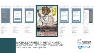 MICROLEARNING IN HEALTH AREA:
SUCCESSES AND LIMITS IN THE YELLOW FEVER
VACCINATION COURSE (BRAZIL)
 