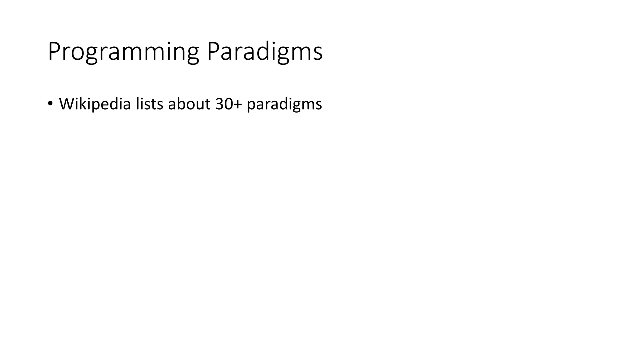 Programming Paradigms
• Wikipedia lists about 30+ paradigms
 