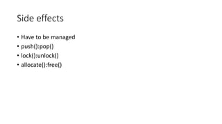 Side effects
• Have to be managed
• push():pop()
• lock():unlock()
• allocate():free()
 