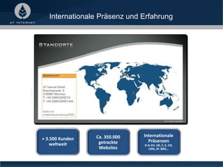 Internationale Präsenz und Erfahrung
Ca. 350.000
getrackte
Websites
> 3.500 Kunden
weltweit
Internationale
Präsenzen
D-A-CH, UK, F, E, CN,
CAN,.JP, BRA,..
 