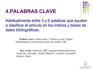 4.PALABRAS CLAVE
Habitualmente entre 3 y 6 palabras que ayuden
a clasificar el artículo en los índices y bases de
datos bibliográficas.
 