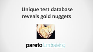 Unique test database
reveals gold nuggets
Fiona McPhee
 