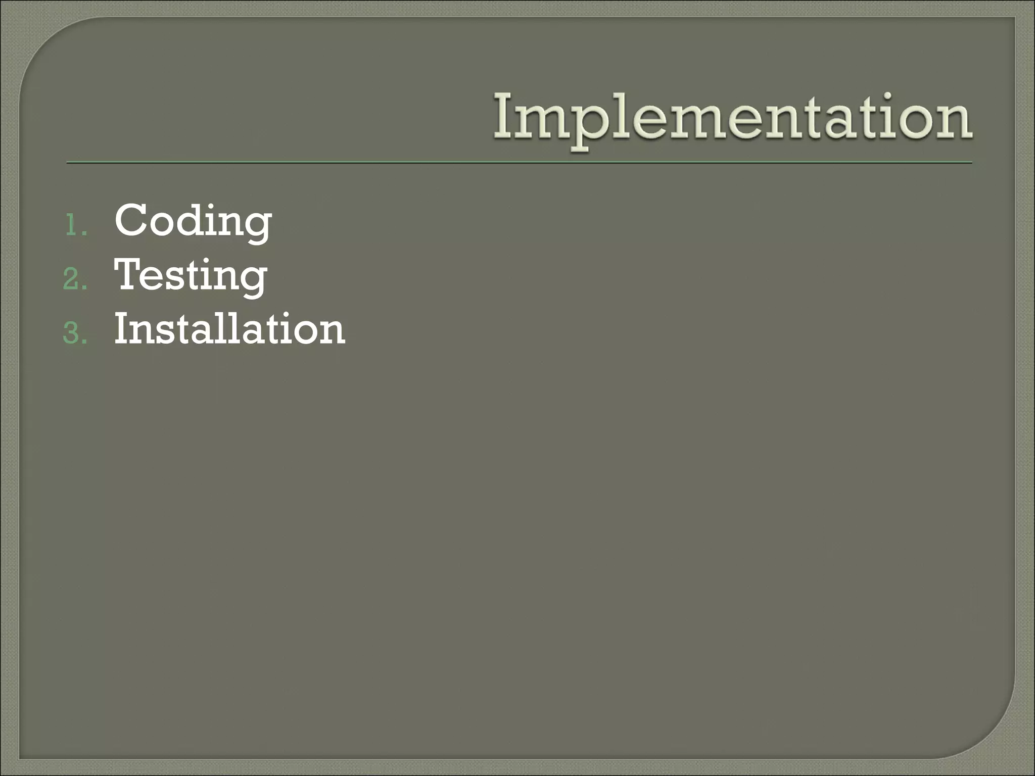 1.   Coding
2.   Testing
3.   Installation
 