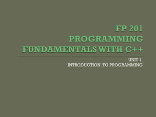UNIT 1
INTRODUCTION TO PROGRAMMING
 