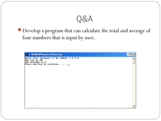 Q&A
Develop a program that can calculate the total and average of
  four numbers that is input by user.
 