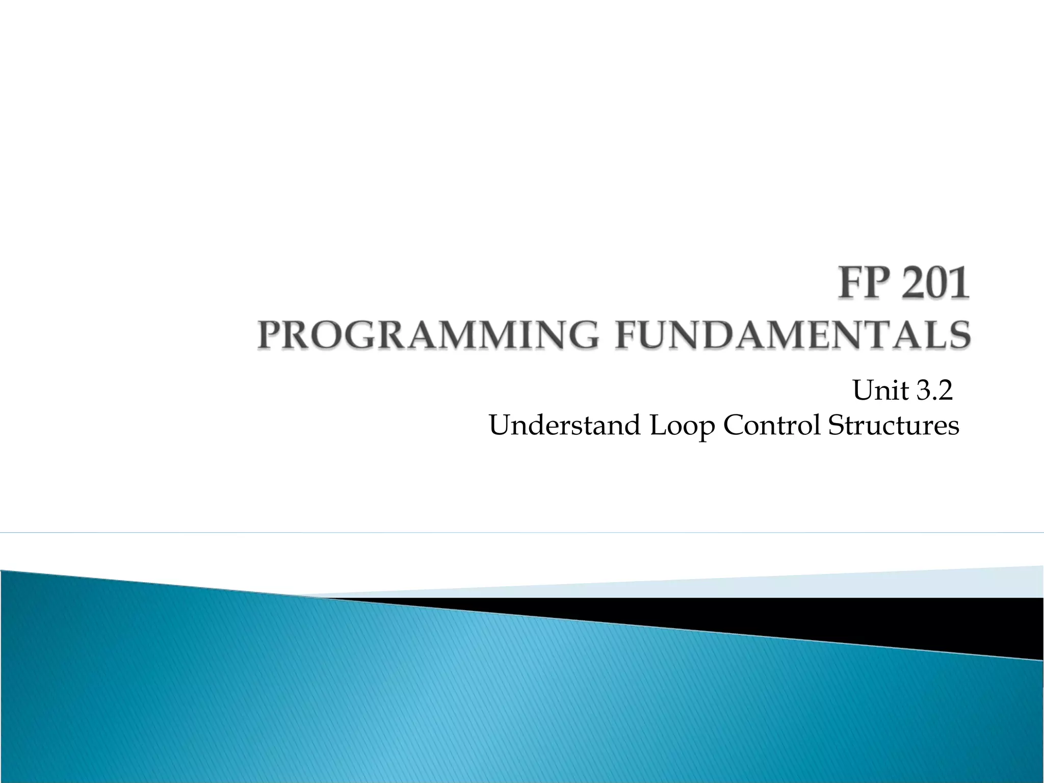 Unit 3.2
Understand Loop Control Structures
 