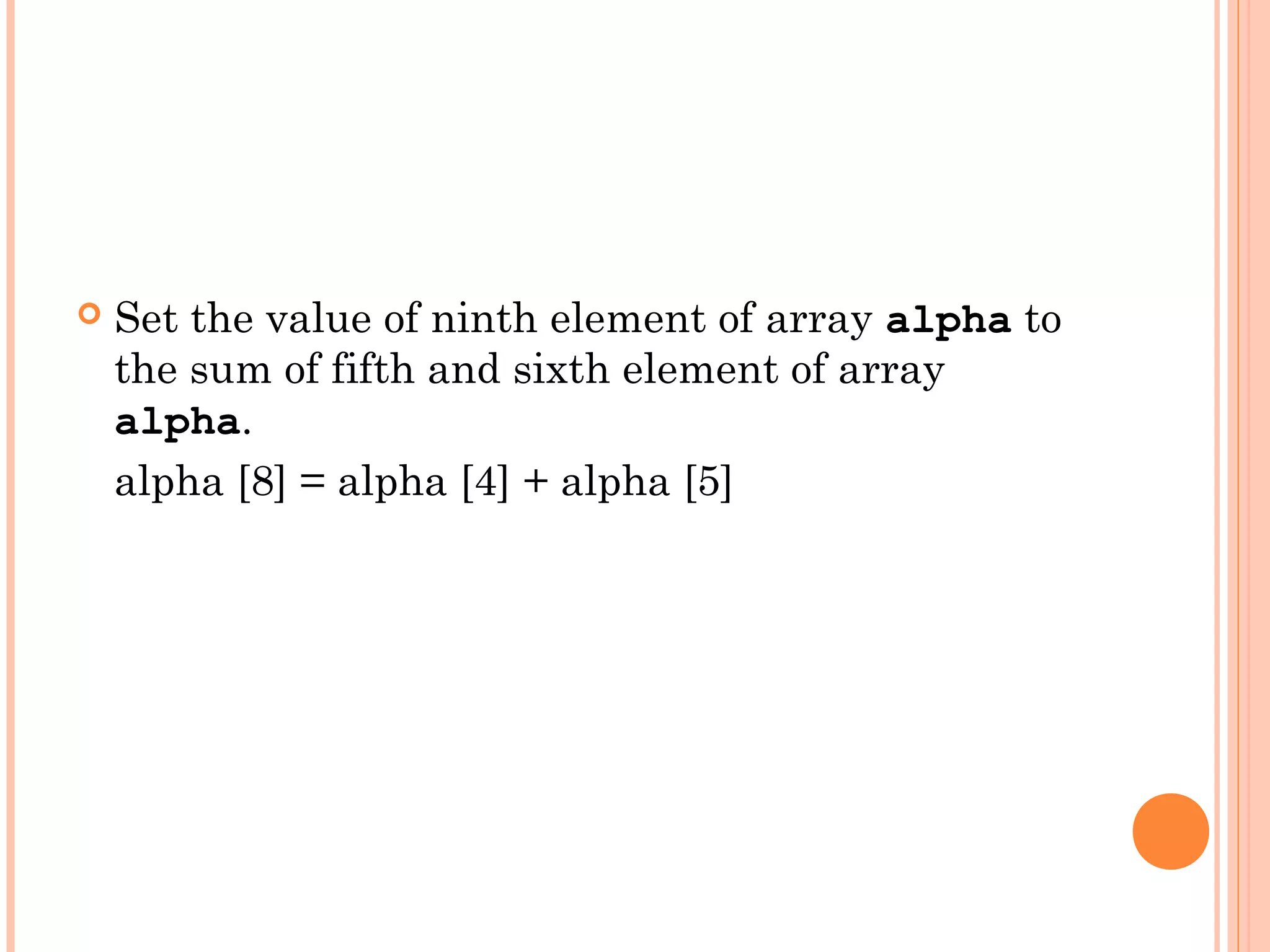    Set the value of ninth element of array alpha to
    the sum of fifth and sixth element of array
    alpha.
    alpha [8] = alpha [4] + alpha [5]
 