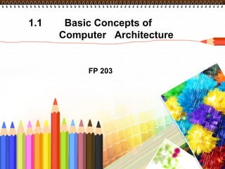 1.1    Basic Concepts of
      Computer Architecture


           FP 203
 