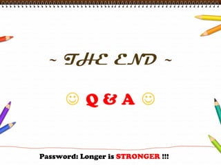 Password: Longer is STRONGER !!!
 